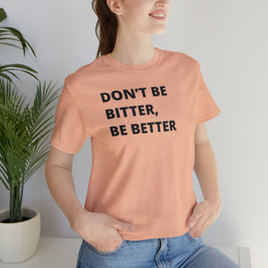 Don't Be Bitter, Be Better