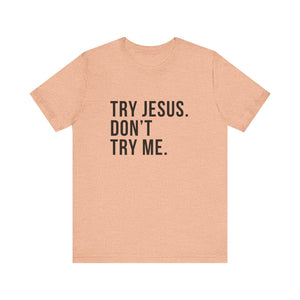 Try Jesus. Don't Try Me.