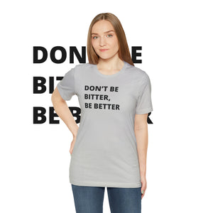 Don't Be Bitter, Be Better