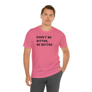 Don't Be Bitter, Be Better