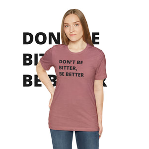 Don't Be Bitter, Be Better