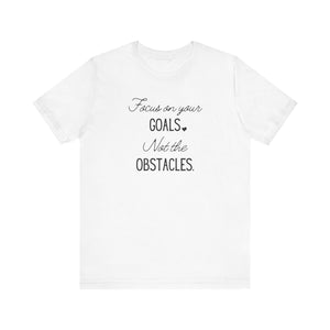 Focus on your Goals. Not the Obstacles