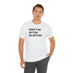 Don't Be Bitter, Be Better