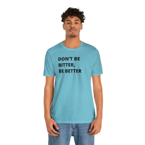 Don't Be Bitter, Be Better