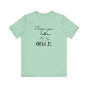 Focus on your Goals. Not the Obstacles