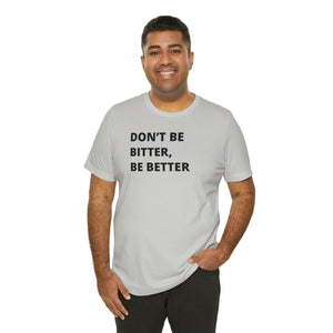 Don't Be Bitter, Be Better