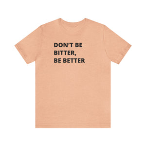 Don't Be Bitter, Be Better