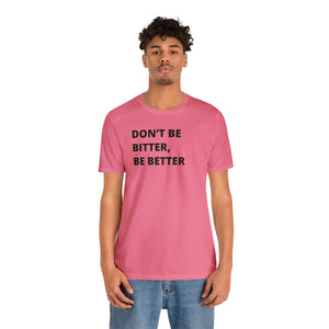 Don't Be Bitter, Be Better