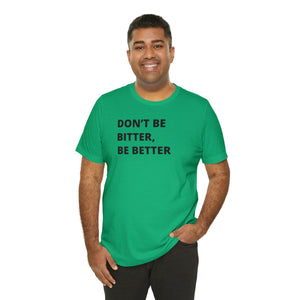 Don't Be Bitter, Be Better