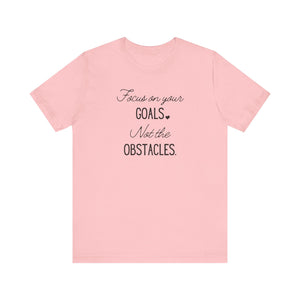 Focus on your Goals. Not the Obstacles