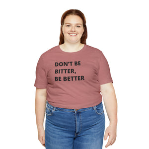 Don't Be Bitter, Be Better