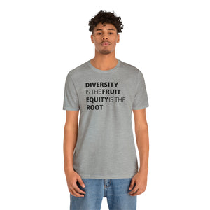 Diversity is the Fruit. Equity is the Root