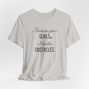 Focus on your Goals. Not the Obstacles