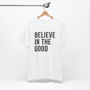 BELIEVE IN THE GOOD