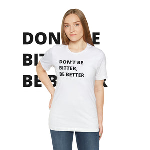 Don't Be Bitter, Be Better