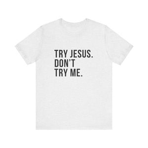 Try Jesus. Don't Try Me.