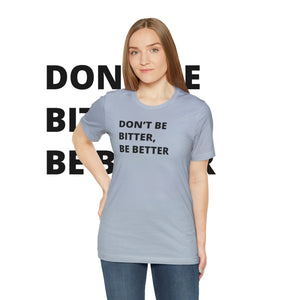 Don't Be Bitter, Be Better