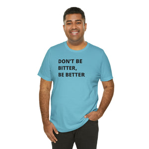 Don't Be Bitter, Be Better